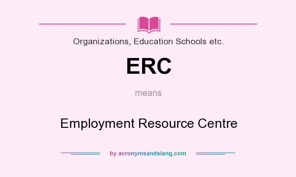 What does ERC mean? It stands for Employment Resource Centre