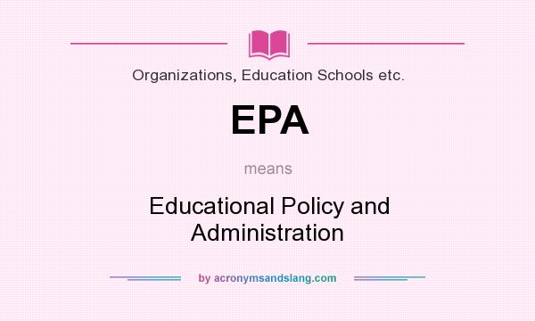 What does EPA mean? It stands for Educational Policy and Administration