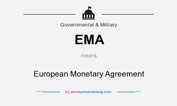 What does EMA mean? It stands for European Monetary Agreement