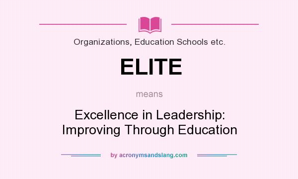 What does ELITE mean? It stands for Excellence in Leadership: Improving Through Education