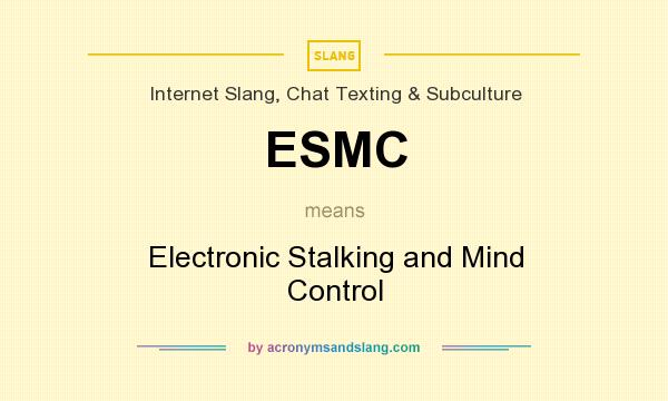 What does ESMC mean? It stands for Electronic Stalking and Mind Control