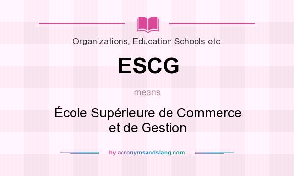 What does ESCG mean? It stands for École Supérieure de Commerce et de Gestion