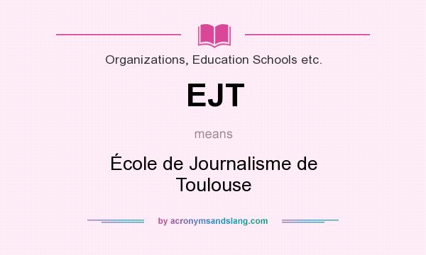 What does EJT mean? It stands for École de Journalisme de Toulouse