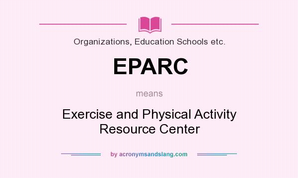 What does EPARC mean? It stands for Exercise and Physical Activity Resource Center