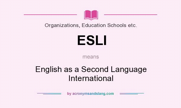 What does ESLI mean? It stands for English as a Second Language International