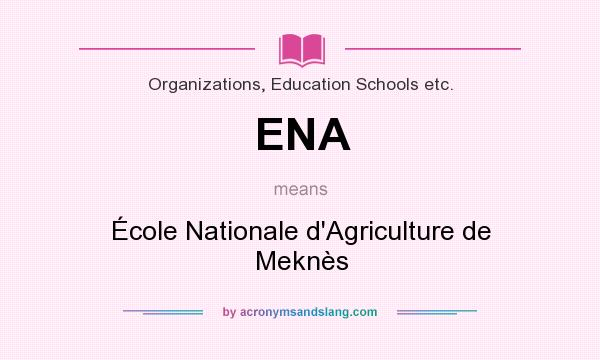 What does ENA mean? It stands for École Nationale d`Agriculture de Meknès