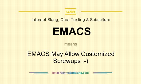 What does EMACS mean? It stands for EMACS May Allow Customized Screwups :-)