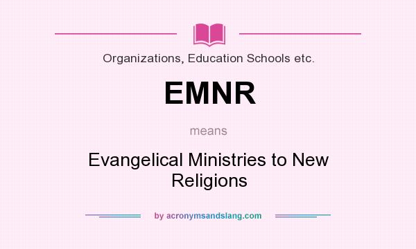 What does EMNR mean? It stands for Evangelical Ministries to New Religions