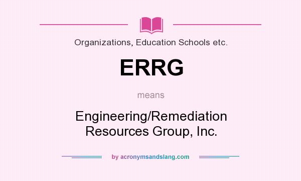 What does ERRG mean? It stands for Engineering/Remediation Resources Group, Inc.