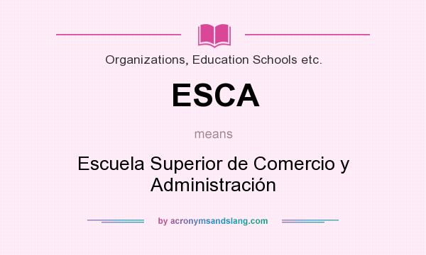 What does ESCA mean? It stands for Escuela Superior de Comercio y Administración