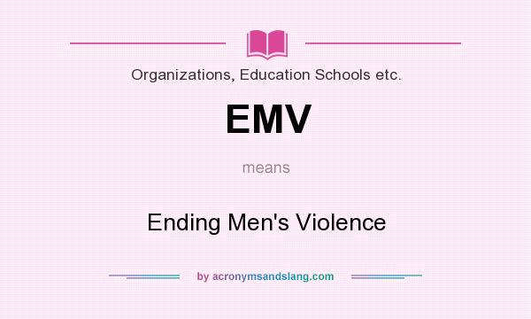 What does EMV mean? It stands for Ending Men`s Violence