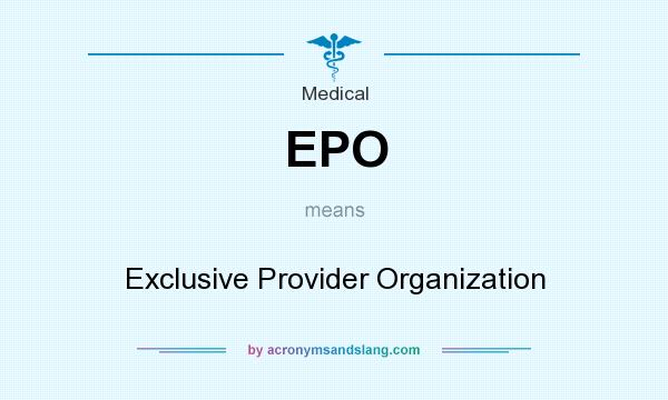 What does EPO mean? It stands for Exclusive Provider Organization