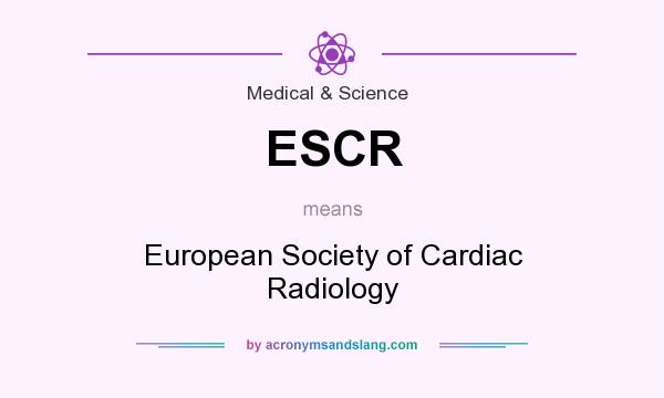 What does ESCR mean? It stands for European Society of Cardiac Radiology