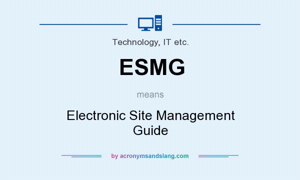 What does ESMG mean? It stands for Electronic Site Management Guide