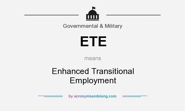 What does ETE mean? It stands for Enhanced Transitional Employment
