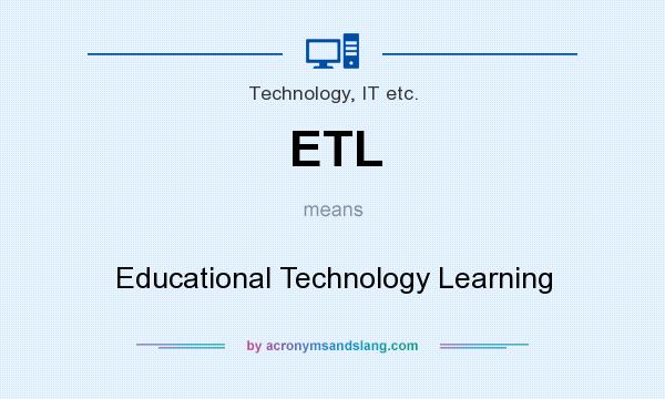 What does ETL mean? It stands for Educational Technology Learning