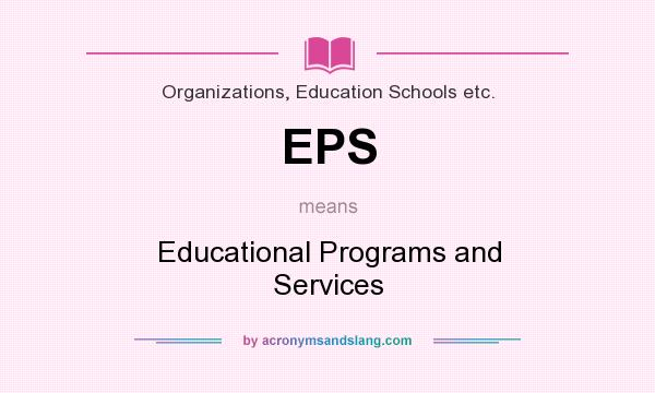 What does EPS mean? It stands for Educational Programs and Services