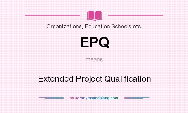 What does EPQ mean? It stands for Extended Project Qualification
