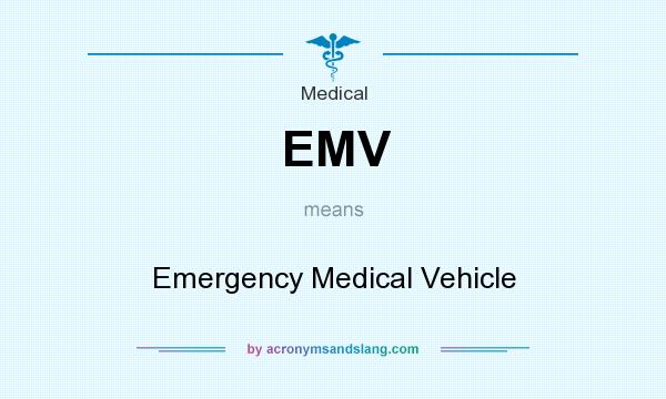 What does EMV mean? It stands for Emergency Medical Vehicle