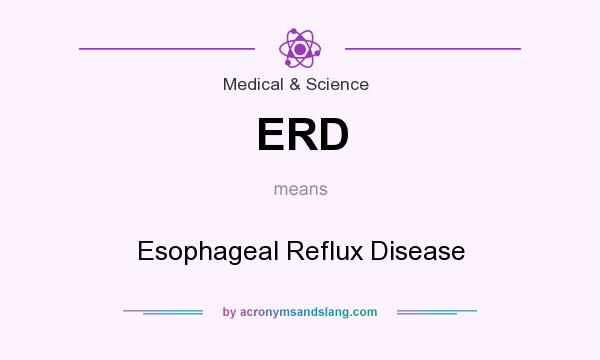 What does ERD mean? It stands for Esophageal Reflux Disease