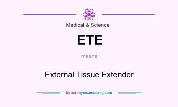 What does ETE mean? It stands for External Tissue Extender