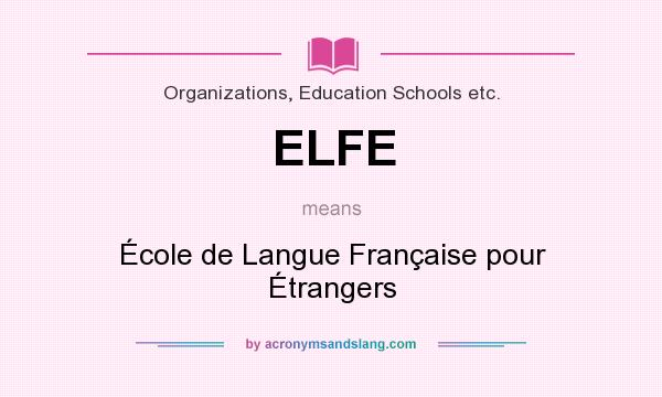 What does ELFE mean? It stands for École de Langue Française pour Étrangers