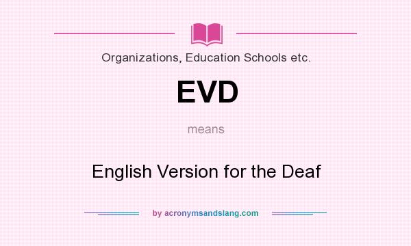 What does EVD mean? It stands for English Version for the Deaf