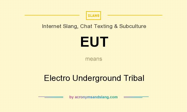 What does EUT mean? It stands for Electro Underground Tribal