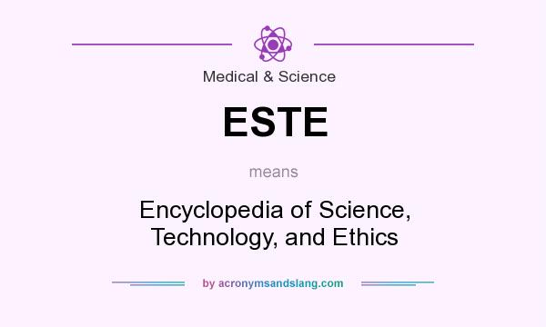 What does ESTE mean? It stands for Encyclopedia of Science, Technology, and Ethics