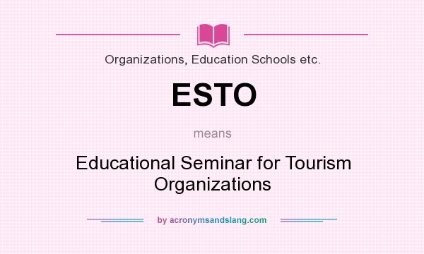 What does ESTO mean? It stands for Educational Seminar for Tourism Organizations