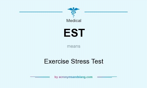 What does EST mean? It stands for Exercise Stress Test