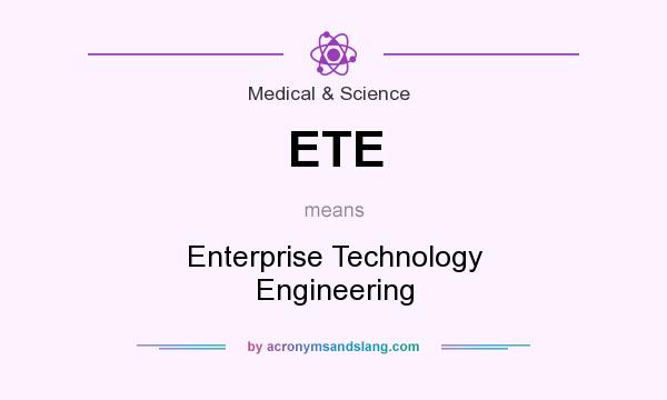 What does ETE mean? It stands for Enterprise Technology Engineering