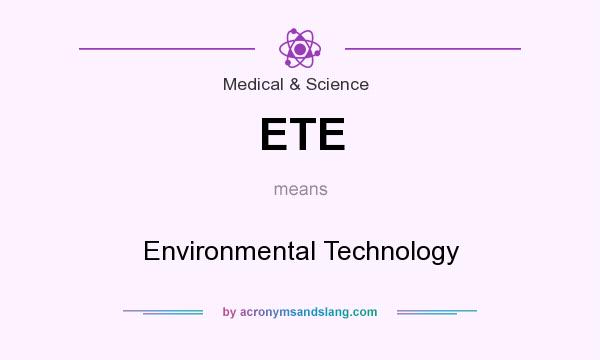 What does ETE mean? It stands for Environmental Technology