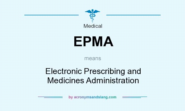 What does EPMA mean? It stands for Electronic Prescribing and Medicines Administration