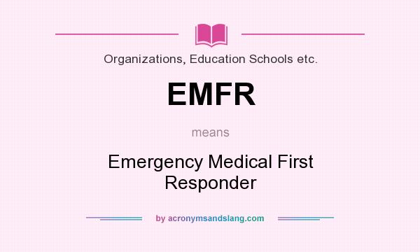What does EMFR mean? It stands for Emergency Medical First Responder