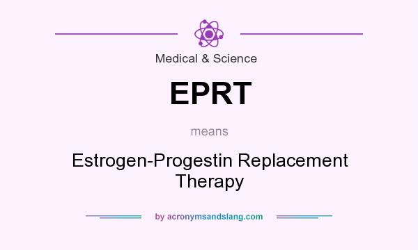 What does EPRT mean? It stands for Estrogen-Progestin Replacement Therapy