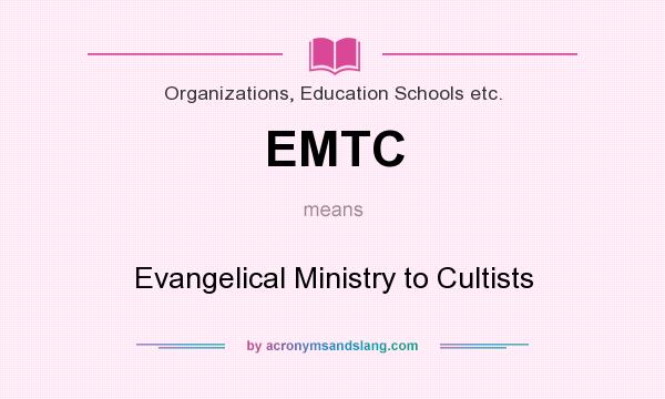 What does EMTC mean? It stands for Evangelical Ministry to Cultists