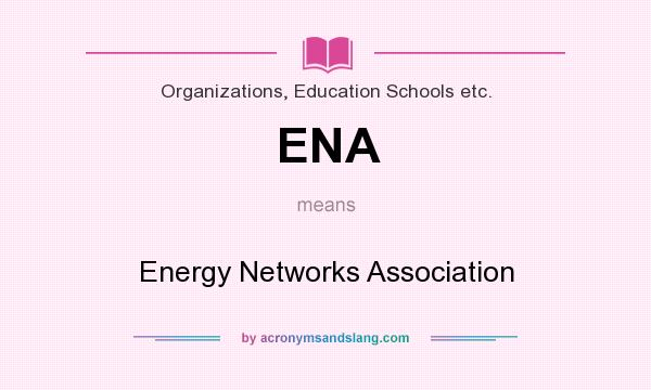 What does ENA mean? It stands for Energy Networks Association