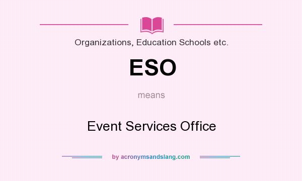 What does ESO mean? It stands for Event Services Office