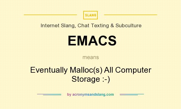 What does EMACS mean? It stands for Eventually Malloc(s) All Computer Storage :-)