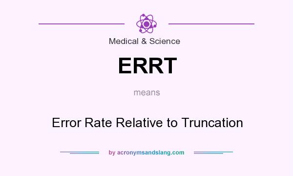What does ERRT mean? It stands for Error Rate Relative to Truncation