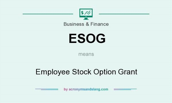 What does ESOG mean? It stands for Employee Stock Option Grant