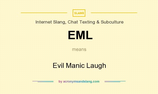 What does EML mean? It stands for Evil Manic Laugh