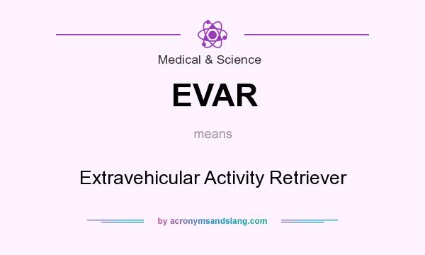 What does EVAR mean? It stands for Extravehicular Activity Retriever