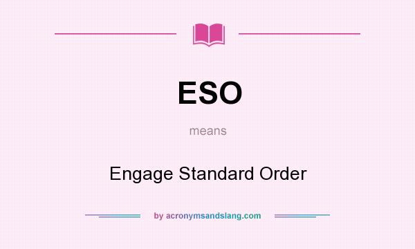 What does ESO mean? It stands for Engage Standard Order