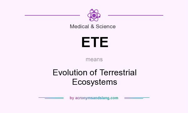 What does ETE mean? It stands for Evolution of Terrestrial Ecosystems