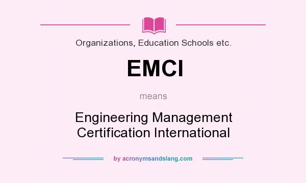 What does EMCI mean? It stands for Engineering Management Certification International