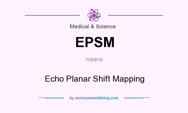 What does EPSM mean? It stands for Echo Planar Shift Mapping