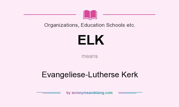 What does ELK mean? It stands for Evangeliese-Lutherse Kerk
