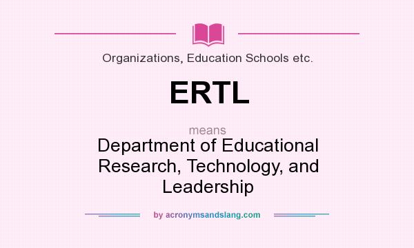 What does ERTL mean? It stands for Department of Educational Research, Technology, and Leadership